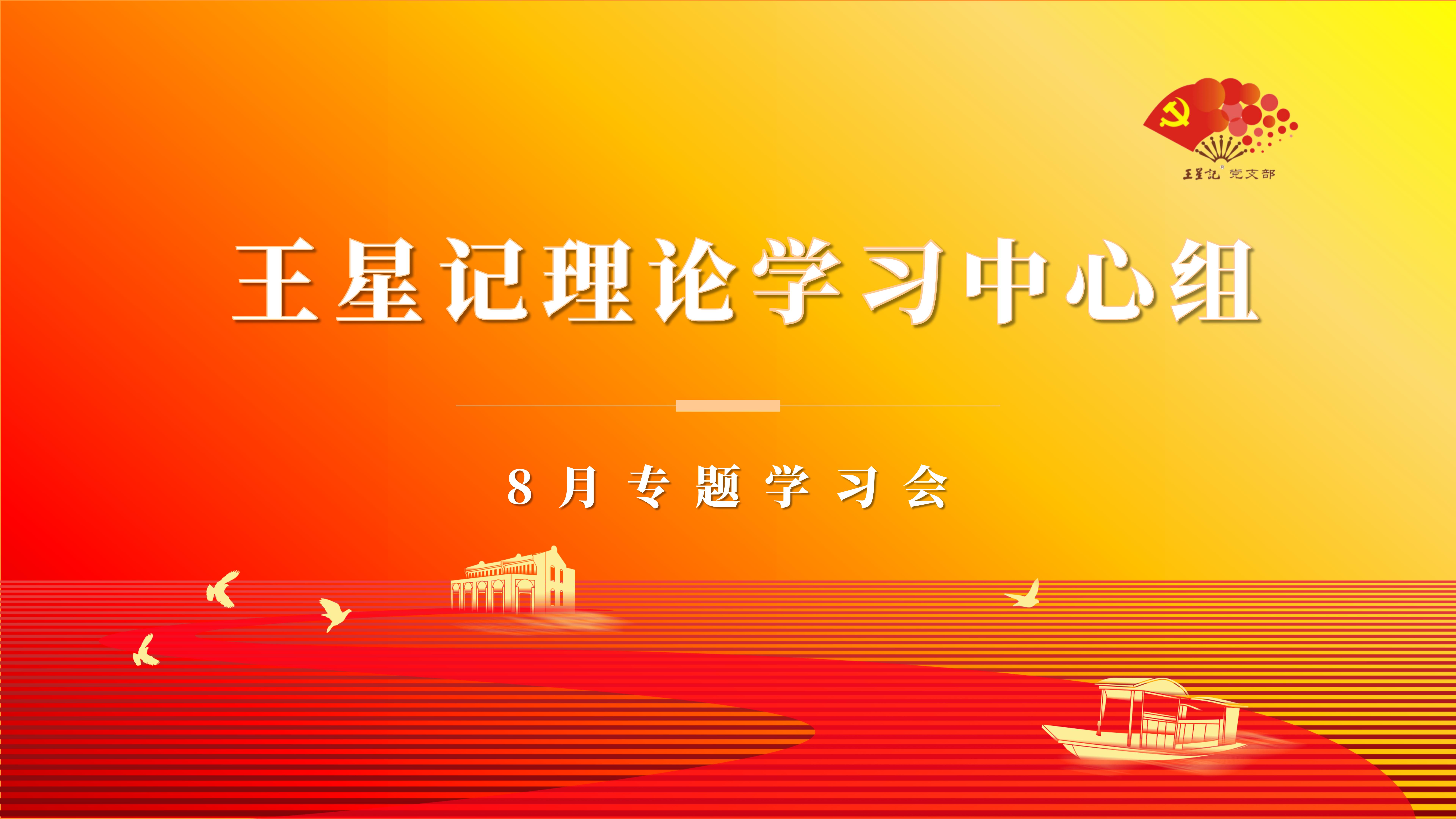 王星記黨支部開展8月理論學(xué)習(xí)中心組專題學(xué)習(xí)會(huì)